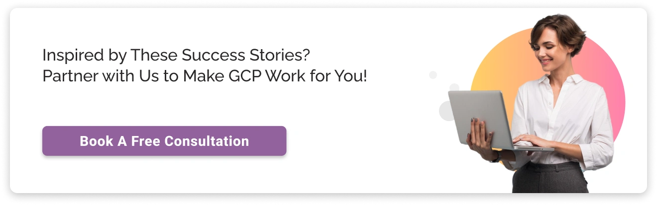 Inspired by These Success Stories? Partner with Us to Make GCP Work for You Light CTA Img