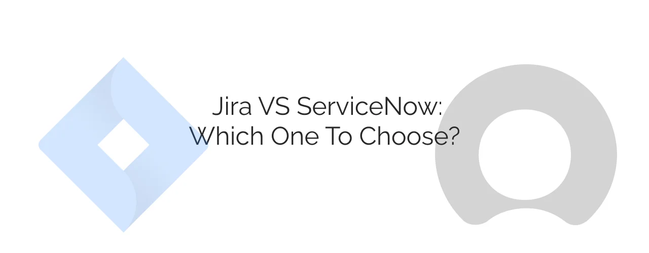 Jira Vs ServiceNow: Which One To Choose