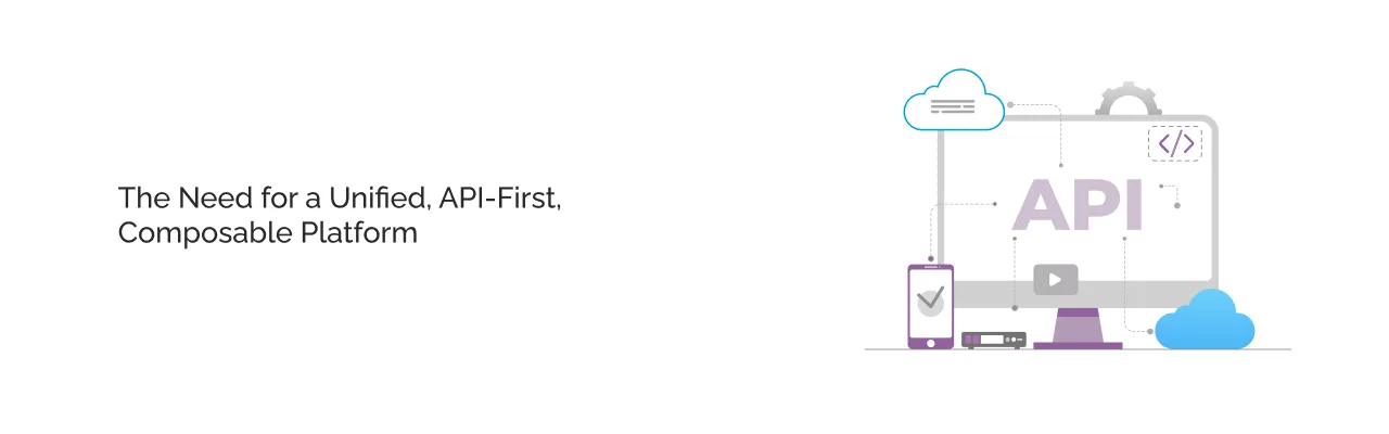 The Need for a Unified, API-First, Composable Platform light