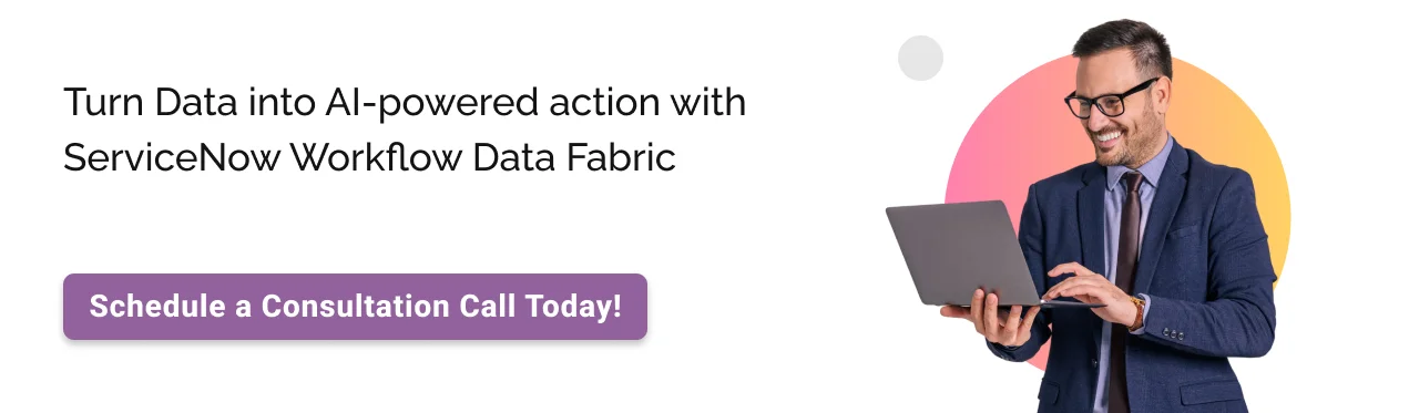 Call to action: Turn data into AI-powered action with ServiceNow Workflow Data Fabric