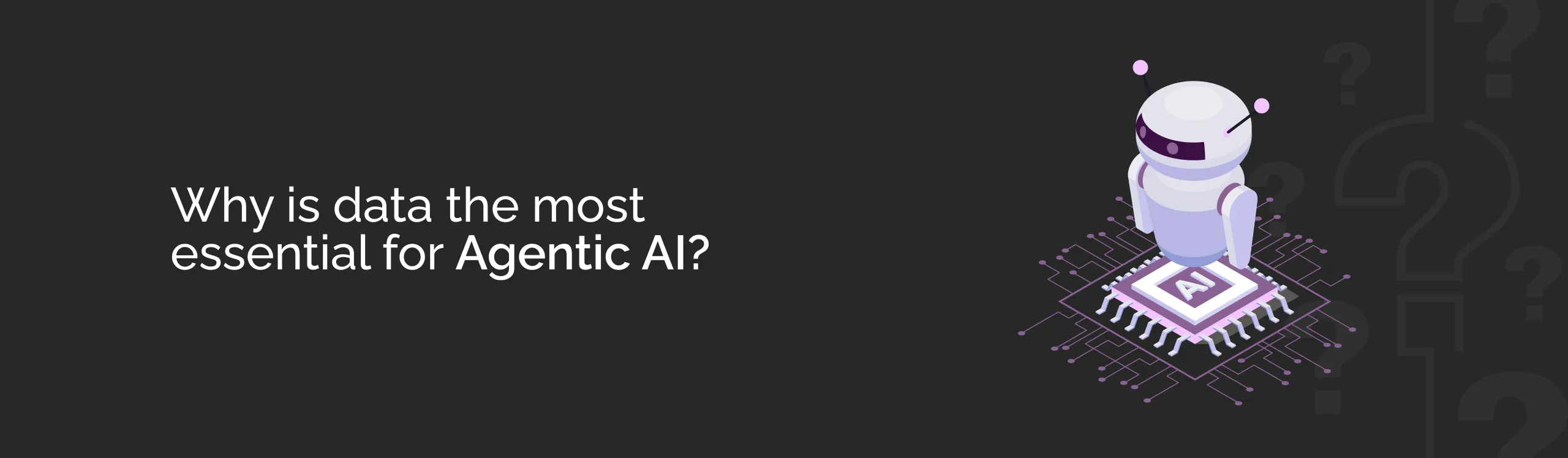 Why is data the most essential for Agentic AI dark